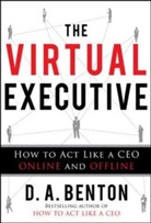 D. A. Benton - The Virtual Executive: How to Act Like a CEO Online and Offline