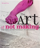 Michael Petry - The Art of Not Making (Paperback) : The New Artist / Artisan Relationship