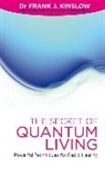 Dr Frank J Kinslow, Dr Frank J. Kinslow, Dr. Frank J Kinslow, Dr. Frank J. Kinslow, Frank J Kinslow, Frank J. Kinslow - The Secret of Quantum Living