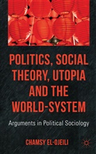 EL OJEILI CHAMSY, C el-Ojeili, C. el-Ojeili, Chamsy el-Ojeili, Chamsy el- Ojeili - Politics, Social Theory, Utopia and the World-System