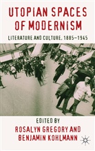 Rosalyn Kohlmann Gregory, GREGORY ROSALYN KOHLMANN BENJAMIN, Gregory, R Gregory, R. Gregory, Rosalyn Gregory... - Utopian Spaces of Modernism