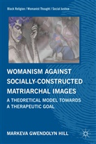 M Hill, M. Hill, Markeva Hill, MarKeva Gwendolyn Hill, Napoleon Hill, HILL MARKEVA GWENDOLYN - Womanism Against Socially-Constructed Matriarchal Images