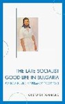 Cristofer Scarboro - The Late Socialist Good Life in Bulgaria