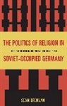 Sean Brennan - The Politics of Religion in Soviet Occupied Germany