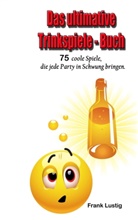 Frank Lustig - Das ultimative Trinkspiele-Buch