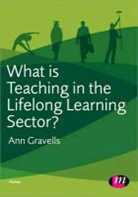 Ann Gravells, Gravells Ann - What Is Teaching in the Lifelong Learning Sector?