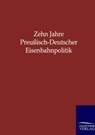 Salzwasser-Verla GmbH, Salzwasser-Verlag GmbH, Salzwasser-Verlag Gmbh - Zehn Jahre Preußisch-deutscher Eisenbahnpolitik