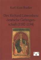Karl A. Rueller, Karl Alois Rueller - Des Richard Löwenherz deutsche Gefangenschaft (1192-1194)