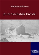 Wilhelm Filchner - Zum Sechsten Erdteil