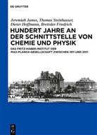 Bretislav Friedrich, Diet Hoffmann, Dieter Hoffmann, Jeremia James, Jeremiah James, Thoma Steinhauser... - Hundert Jahre an der Schnittstelle von Chemie und Physik