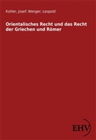 Josef Kohler, Leopold Wenger - Orientalisches Recht und das Recht der Griechen und Römer