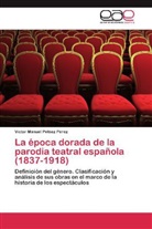 Víctor Manuel Peláez Pérez - La época dorada de la parodia teatral española (1837-1918)