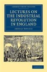 Arnold Toynbee - Lectures on the Industrial Revolution in England