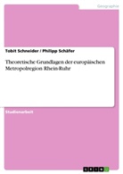 Philip Schäfer, Philipp Schäfer, Tobi Schneider, Tobit Schneider - Theoretische Grundlagen der europäischen Metropolregion Rhein-Ruhr