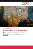 Abraham Trejo Terreros - La Guerra Fría Mexicana