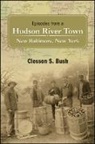 Clessin S. Bush, Clesson S Bush, Clesson S. Bush - Episodes from a Hudson River Town