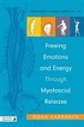Noah Karrasch, Noah Shealy Karrasch, Amy Rizza, C Norman Shealy, C. Norman Shealy, Amy Rizza... - Freeing Emotions and Energy Through Myofascial Release
