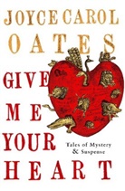 Joyce C. Oates, Joyce Carol Oates - Give Me Your Heart
