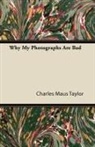 Charles Maus Taylor - Why My Photographs Are Bad