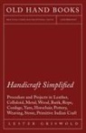 Lester Griswold - Handicraft Simplified Procedure and Projects in Leather, Celluloid, Metal, Wood, Batik, Rope, Cordage, Yarn, Horsehair, Pottery, Weaving, Stone, Primitive Indian Craft