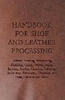 Anon - Handbook for Shoe and Leather Processing - Leathers, Tanning, Fatliquoring, Finishing, Oiling, Waterproofing, Spotting, Dyeing, Cleaning, Polishing, R