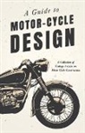 VARIOUS - A Guide to Motor-Cycle Design - A Collection of Vintage Articles on Motor Cycle Construction