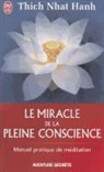 Hanh Nhat, Thich Nhât Hanh - Le miracle de la pleine conscience : manuel pratique de méditation