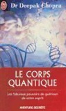 Deepak Chopra - Le corps quantique : les fabuleux pouvoirs de guérison de votre esprit
