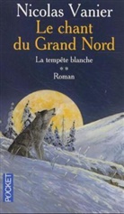 Nicolas Vanier - Le chant du Grand Nord - 2: Le chant du Grand Nord. Vol. 2. La tempête blanche