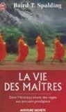 Baird Spalding, Baird T. Spalding - La vie des maîtres : dans l'Himalaya vivent des sages aux pouvoirs prodigieux