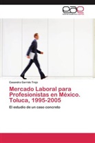 Casandra Garrido Trejo - Mercado Laboral para Profesionistas en México. Toluca, 1995-2005
