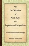 Frederick Charles von Savigny, Friedrich Karl Von Savigny, Frederick Charles Von Savigny - Of the Vocation of Our Age for Legislation and Jurisprudence