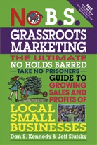 Dan Kennedy, Dan S Kennedy, Dan S. Kennedy, Jeff Slutsky - No B.S. Grassroots Marketing