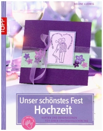 Helene Ludwig - Unser schönstes Fest, Hochzeit - Karten und Dekorationen für einen unvergesslichen Tag