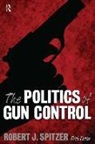 Robert J Spitzer, Robert J. Spitzer - The Politics of Gun Control