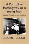 Jerome Tuccille - A Portrait of Hemingway as a Young Man: Romping Through Paris in the 1920s