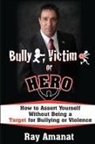 Ray Amanat - Bully, Victim, or Hero? How to Assert Yourself Without Being a Target for Bullying or Violence