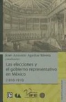 Jose Antonio Aguilar Rivera - Las Elecciones y El Gobierno Representativo En Mexico (1810-1910)