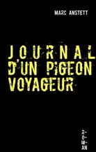 Marc Anstett - Journal d'un pigeon voyageur