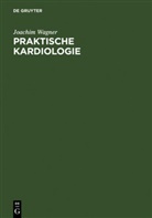 Joachim Wagner - Praktische Kardiologie für Studium, Klinik und Praxis