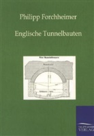 Philipp Forchheimer - Englische Tunnelbauten bei Untergrundbahnen, sowie unter Flüssen und Meeresarmen