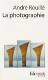 Andrae Rouillae, Andre Rouille, André Rouillé - La photographie : entre document et art contemporain