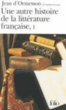 J. Ormesson, Jean d' Ormesson, Jean d&amp;apos Ormesson - Une autre histoire de la littérature française. Vol. 1