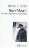 Daniel Cordier - Jean Moulin : la république des catacombes. Vol. 1