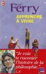 Luc Ferry - Apprendre à vivre. Vol. 1