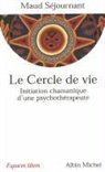 Maud Séjournant, Maud Sejournant, Maud Séjournant, Sejournant-M - Le cercle de vie : initiation chamanique d'une psychothérapeute