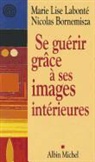 Nicolas Bornemisza, Marie-Lise LaBonte, Marie-Lise Labonté, Marie-Lise (1952-....) Labonté, Labonte-M.l+bornemis, Marie-Lise Labonté... - Se guérir grâce à ses images intérieures