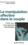 Pascale Chapaux-Morelli, CHAPAUX-MORELLI P., Pascal Couderc, Pascal (1958-....) Couderc, Couderc+chapaux-More, Pascal Couderc... - La manipulation affective dans le couple : faire face à un pervers narcissique