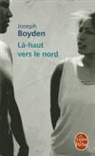 J. Boyden, Joseph Boyden, Joseph (1966-....) Boyden, Boyden-j, Hugues (angliciste) Leroy, Hugues Leroy... - Là-haut vers le Nord