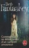 Beth Fantaskey, Elsa Ganem, B Fantaskey, B. Fantaskey, Beth Fantaskey, Fantaskey-b - Comment se débarrasser d'un vampire amoureux